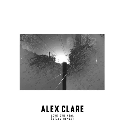 Love Can Heal (Still Remix) - Single - Alex Clare