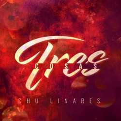 Chu Linares - Tres Cosas
