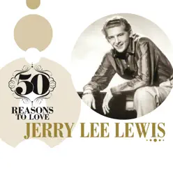 50 Reasons to Love: Jerry Lee Lewis - Jerry Lee Lewis