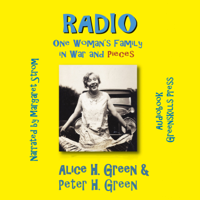 Alice H. Green & Peter H. Green - Radio: One Woman's Family in War and Pieces artwork
