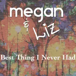 Best Thing I Never Had - Single - Megan and Liz Best Thing I Never Had - Single - Megan and Liz