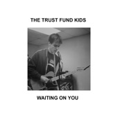 The Trust Fund Kids - Waiting on You