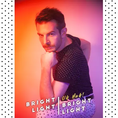 Uh Huh! - Single - Bright Light Bright Light