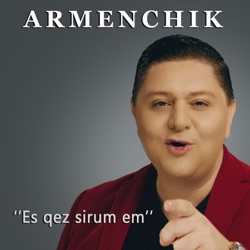 Armenchik - Es Qez Sirum 'em