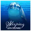 Sleeping with Dolphins - Melodies of the Ocean, Pure Relaxation, Soothing Music album lyrics, reviews, download