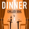 Dinner: Chilled Soul
