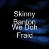Skinny Banton - We Doh Fraid
