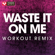 Waste It On Me (Extended Workout Remix) - Power Music Workout
