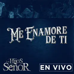 Me Enamoré De Ti (En Vivo) - Los Hijos del Señor Me Enamoré De Ti (En Vivo) - Los Hijos del Señor
