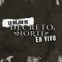 Lo Mejor de Decreto Norte (En Vivo) - Decreto Norte Lo Mejor de Decreto Norte (En Vivo) - Decreto Norte