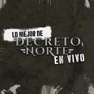 Lo Mejor de Decreto Norte (En Vivo) - Decreto Norte Lo Mejor de Decreto Norte (En Vivo) - Decreto Norte