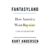 Fantasyland: How America Went Haywire: A 500-Year History (Unabridged) - Kurt Andersen Cover Art