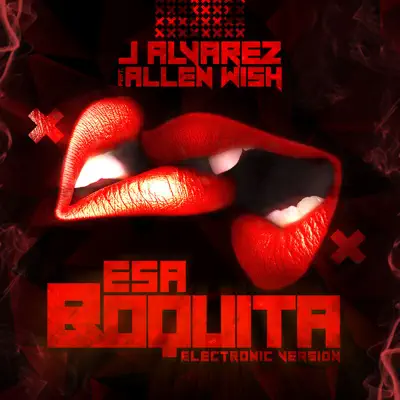 Esa Boquita (Electronic Version) [feat. Allen Wish] - Single - J Alvarez