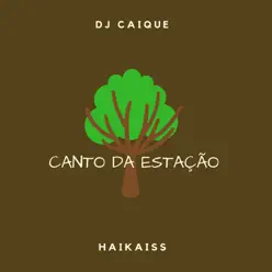 Canto da Estação (feat. Haikaiss) - Single - DJ Caique Canto da Estação (feat. Haikaiss) - Single - DJ Caique