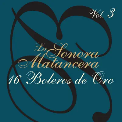 16 Boleros de Oro, Vol 3 - La Sonora Matancera 16 Boleros de Oro, Vol 3 - La Sonora Matancera