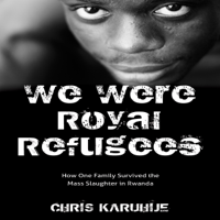 Chris Karuhije - We Were Royal Refugees: How One Family Survived the Mass Slaughter in Rwanda (Unabridged) artwork