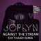 Against the Stream (CHI THANH Remix) - Joplyn lyrics