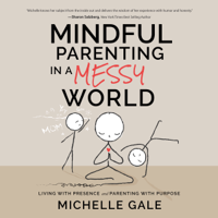 Michelle Gale - Mindful Parenting in a Messy World: Living with Presence and Parenting with Purpose artwork