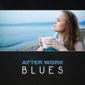 After Work Blues – Evening Chillout, Modern Blues Jazz, Smooth Relaxation, Slow Night Blues, Wonderful Night Music, Awesome Blues Relax artwork