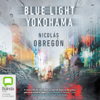 Blue Light Yokohama - Inspector Iwata Book 1 (Unabridged) - Nicolás Obregón
