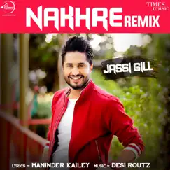 Nakhre (Remix) - Single by Jassie Gill album reviews, ratings, credits