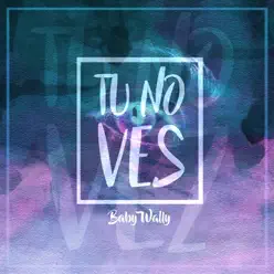Tu No Ves - Single - Baby Wally Tu No Ves - Single - Baby Wally