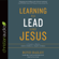 Boyd Bailey - Learning to Lead Like Jesus: 11 Principles to Help You Serve, Inspire, and Equip Others