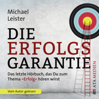 Michael Leister - Die Erfolgsgarantie: Das letzte Hörbuch, das Du zum Thema 