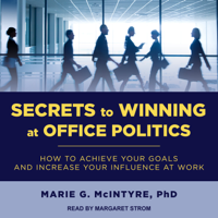 Marie G. McIntyre, PhD - Secrets to Winning at Office Politics: How to Achieve Your Goals and Increase Your Influence at Work artwork