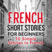 Charles Mendel - French Short Stories for Beginners: 10 Simple Stories in French (Unabridged) artwork