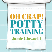 Oh Crap! Potty Training: Everything Modern Parents Need to Know to Do It Once and Do It Right - Jamie Glowacki Cover Art