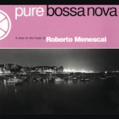 Pure Bossa Nova: Roberto Menescal, 2005