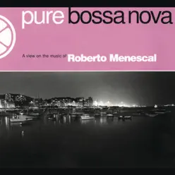 Pure Bossa Nova: Roberto Menescal - Roberto Menescal