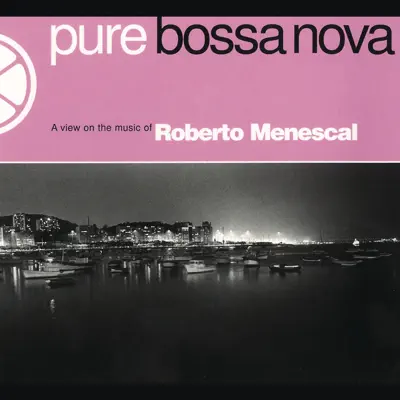 Pure Bossa Nova: Roberto Menescal - Roberto Menescal