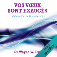 Dr. Wayne W. Dyer - Vos vœux sont exaucés: Maîtriser l'art de la manifestation artwork