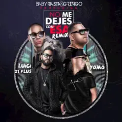 No Me Dejes Con Esa (Remix) - Single [feat. Yomo & Luigi 21 Plus] - Single - Baby Rasta & Gringo