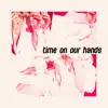 Time on Our Hands - Single album lyrics, reviews, download