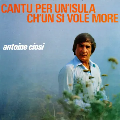 Cantu Per Un Isula Ch’ùn Si Vole More - Antoine Ciosi Cantu Per Un Isula Ch’ùn Si Vole More - Antoine Ciosi