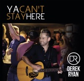 Ya Can't Stay Here - Derek Ryan