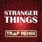 Stranger Things (Trap Remix) - Trap Remix Guys lyrics