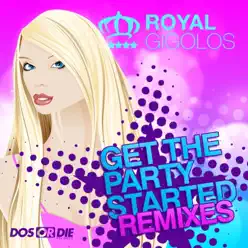 Get the Party Started (Remixes) - Royal Gigolos Get the Party Started (Remixes) - Royal Gigolos