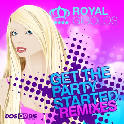 Get the Party Started (Remixes) - Royal Gigolos