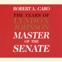 Robert A. Caro - Master of the Senate: The Years of Lyndon Johnson, Volume III (Part 3 of a 3-Part Recording) (Unabridged) artwork