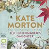 The Clockmaker's Daughter (Unabridged) - Kate Morton