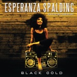 Esperanza Spalding - Black Gold (feat. Algebra Blessett)