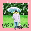 This Is Goodbye - Single