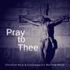 Pray To Thee - Christian Rock & Contemporary Worship Music