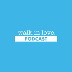 WALK IN LOVE. WEEKLY PODCAST EPISODE 2
