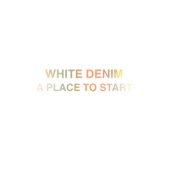 White Denim - A Place to Start