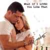 What If I LOVED You Like That - Single